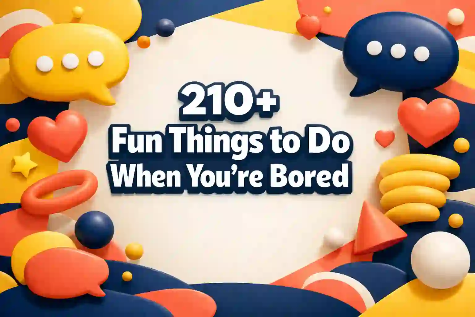210+ Fun Things to Do When You’re Bored