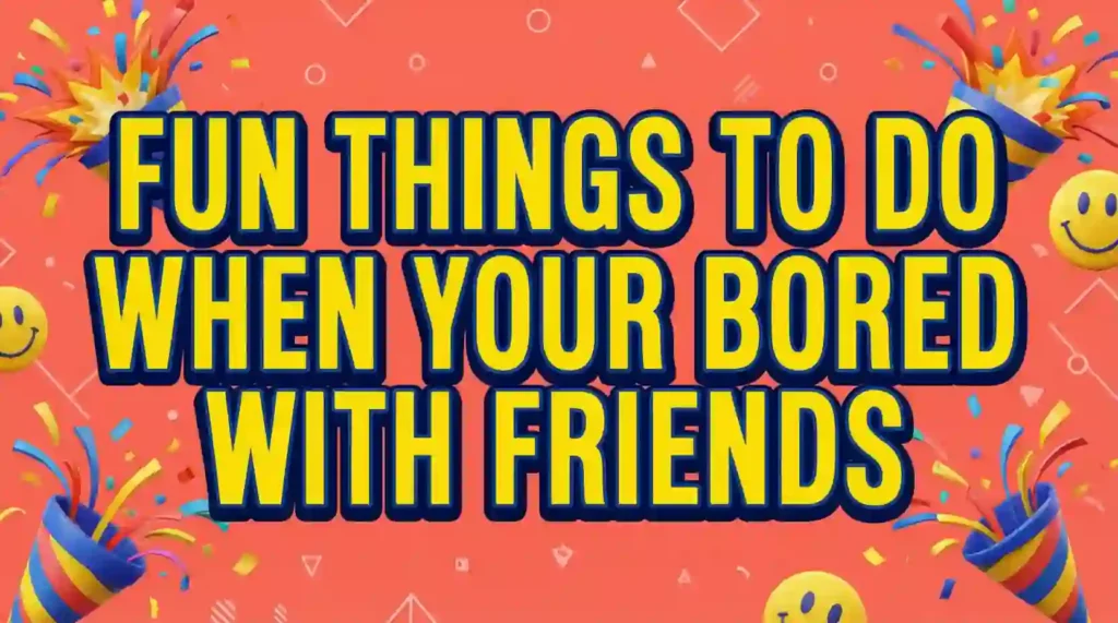 fun things to do when your bored with friends image