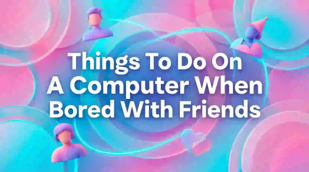 things to do on a computer when bored with friends image