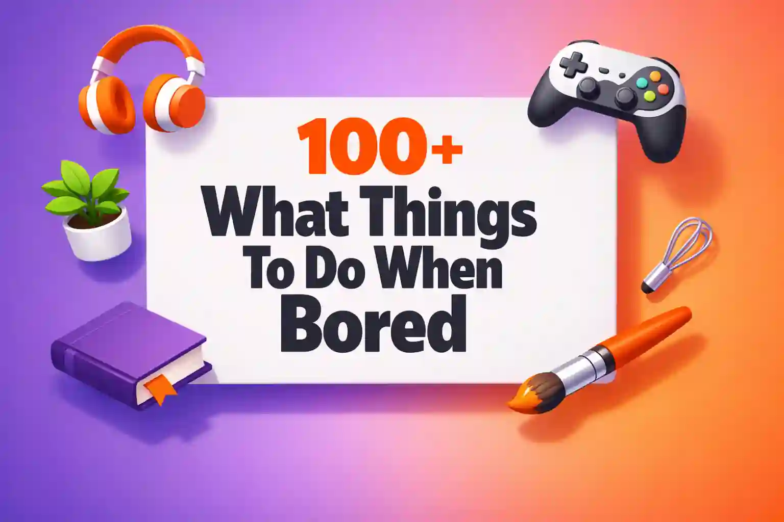 100+ What Things To Do When Bored